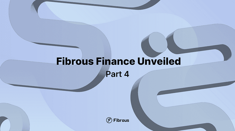 Fibrous Finance Unveiled — Part 4